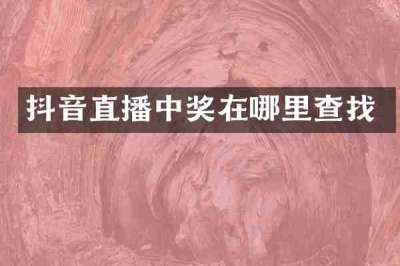抖音直播中奖在哪里查找