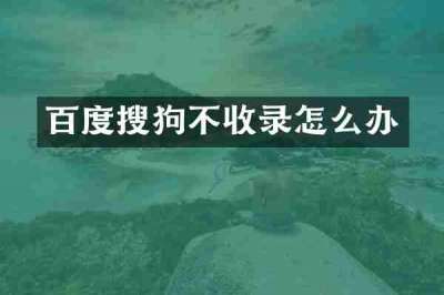 百度搜狗不收录怎么办