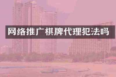 网络推广棋牌代理犯法吗