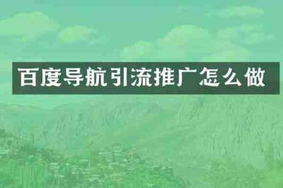百度导航引流推广怎么做
