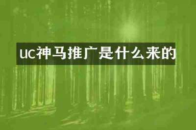 uc神马推广是什么来的
