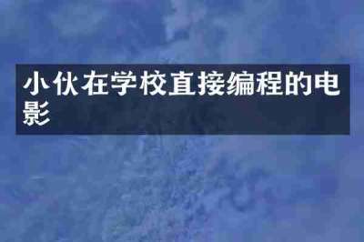 小伙在学校直接编程的电影