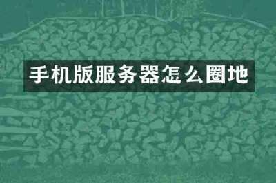 手机版服务器怎么圈地