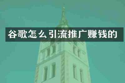 谷歌怎么引流推广赚钱的