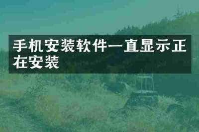 手机安装软件一直显示正在安装