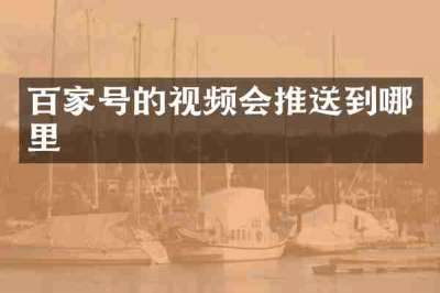 百家号的视频会推送到哪里