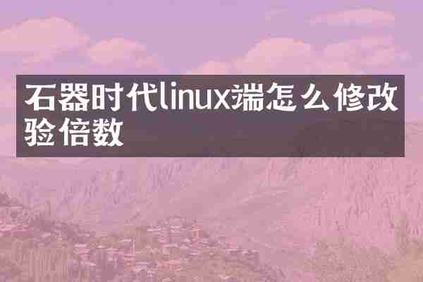 石器时代linux端怎么修改经验倍数