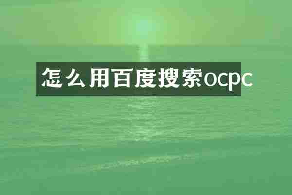 怎么用百度搜索ocpc