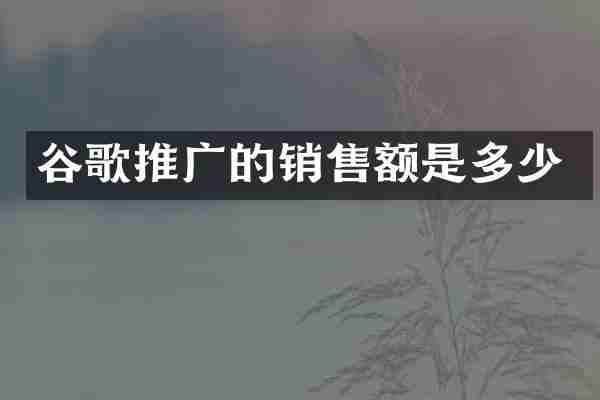 谷歌推广的销售额是多少