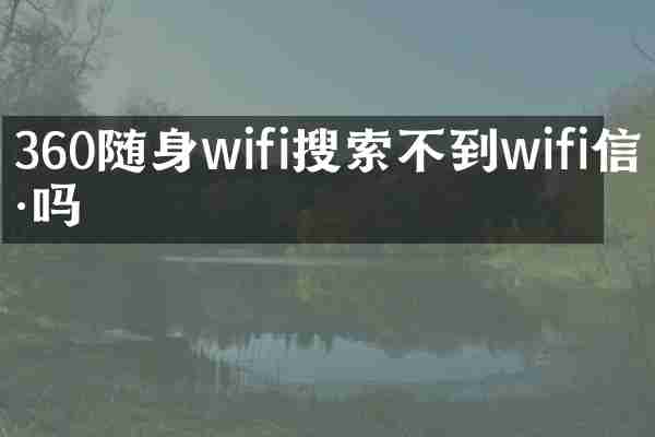 360随身wifi搜索不到wifi信号吗