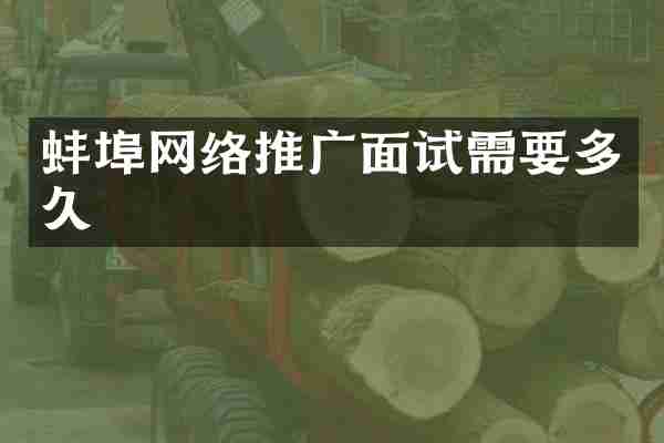 蚌埠网络推广面试需要多久
