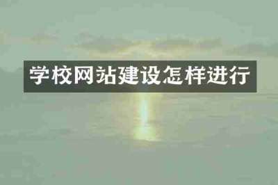 学校网站建设怎样进行