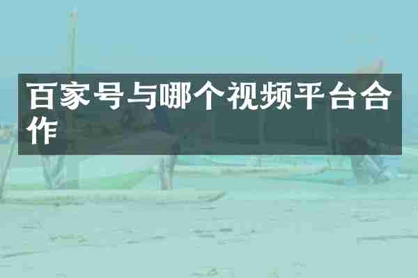 百家号与哪个视频平台合作