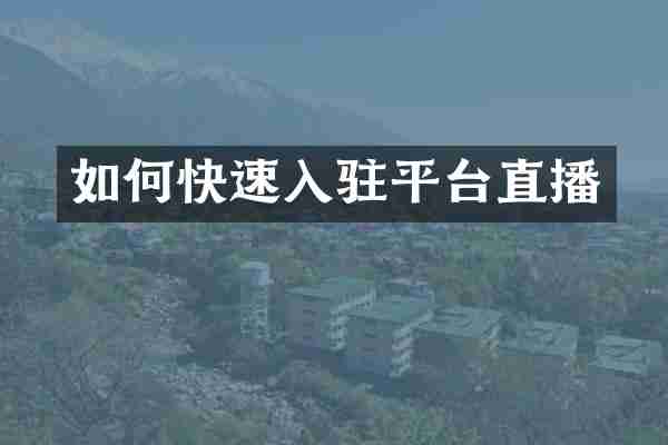 如何快速入驻平台直播