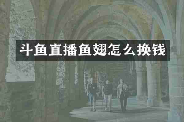 斗鱼直播鱼翅怎么换钱