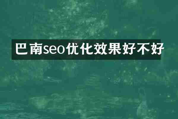 巴南seo优化效果好不好