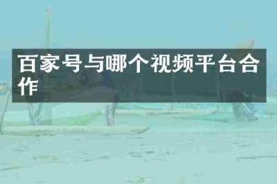 百家号与哪个视频平台合作