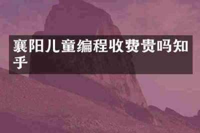 襄阳儿童编程收费贵吗知乎