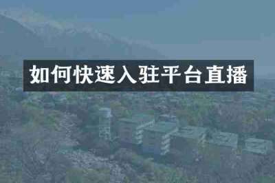 如何快速入驻平台直播