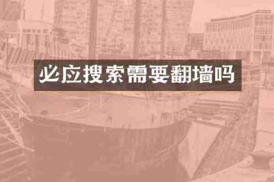 必应搜索需要翻墙吗