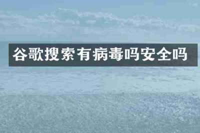 谷歌搜索有病毒吗安全吗