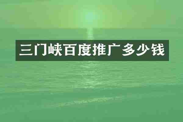 三门峡百度推广多少钱