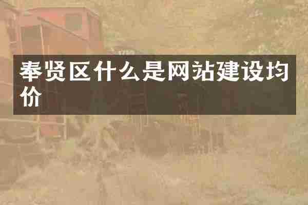 奉贤区什么是网站建设均价