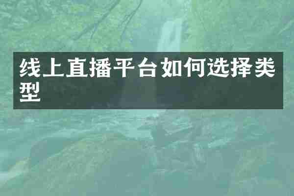 线上直播平台如何选择类型
