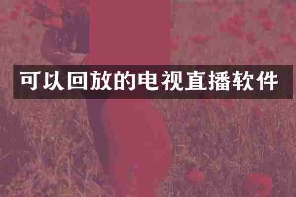 可以回放的电视直播软件