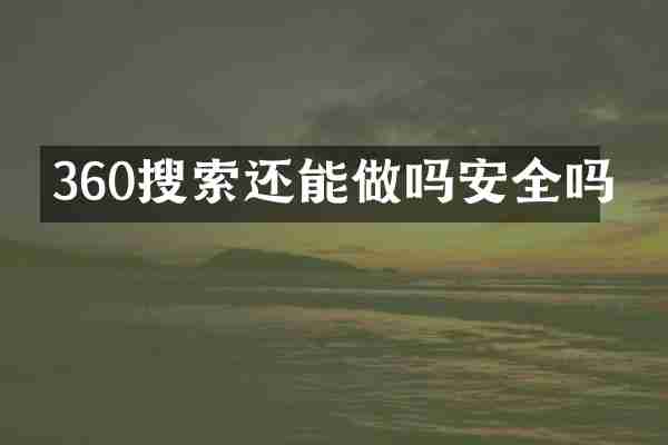 360搜索还能做吗安全吗