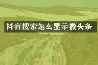 抖音搜索怎么显示微头条