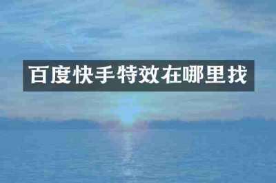 百度快手特效在哪里找