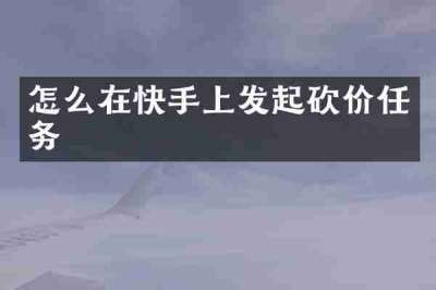 怎么在快手上发起砍价任务