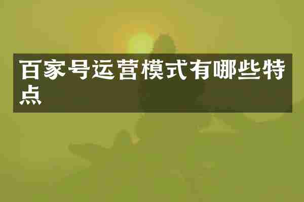 百家号运营模式有哪些特点