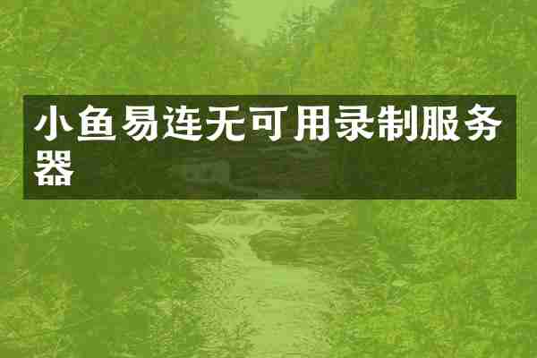小鱼易连无可用录制服务器