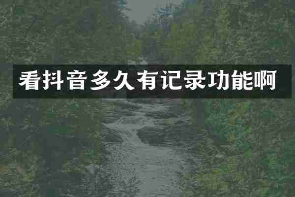 看抖音多久有记录功能啊