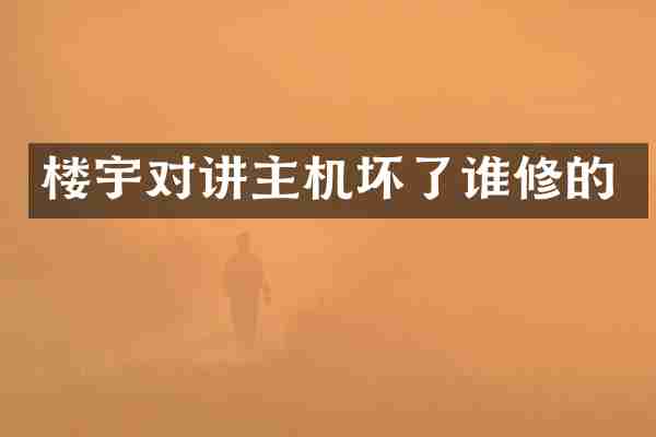 楼宇对讲主机坏了谁修的