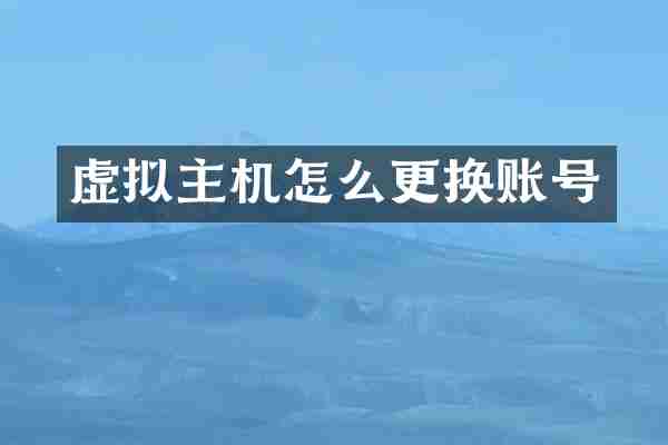 虚拟主机怎么更换账号