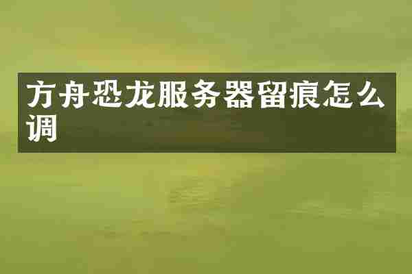 方舟恐龙服务器留痕怎么调