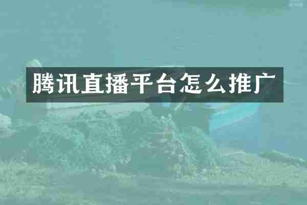 腾讯直播平台怎么推广