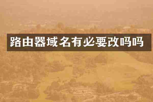 路由器域名有必要改吗吗