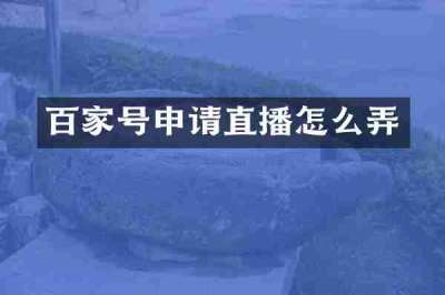 百家号申请直播怎么弄