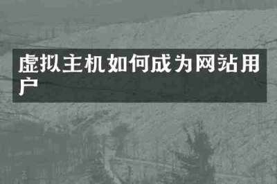 虚拟主机如何成为网站用户