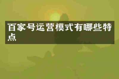 百家号运营模式有哪些特点