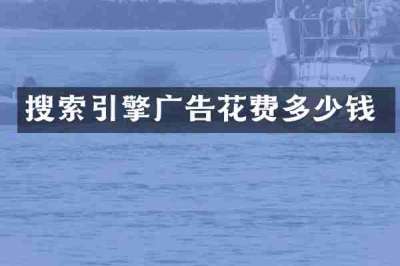 搜索引擎广告花费多少钱