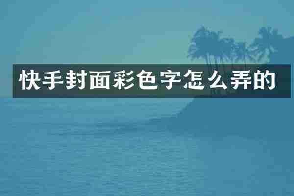 快手封面彩色字怎么弄的
