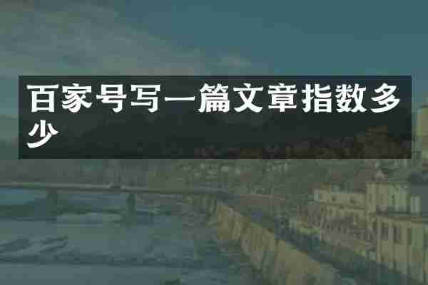百家号写一篇文章指数多少