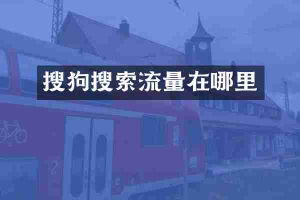 搜狗搜索流量在哪里