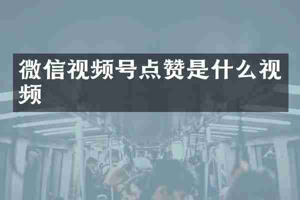 微信视频号点赞是什么视频
