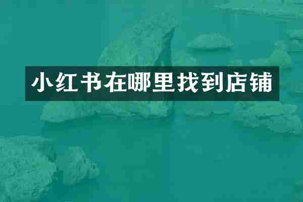小红书在哪里找到店铺